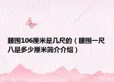 腰围106厘米是几尺的（腰围一尺八是多少厘米简介介绍）