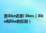 是ilike还是i likes（ilike和like的区别）