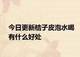 今日更新桔子皮泡水喝有什么好处