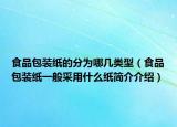 食品包装纸的分为哪几类型（食品包装纸一般采用什么纸简介介绍）