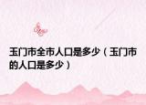 玉门市全市人口是多少（玉门市的人口是多少）