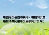 电脑网页会自动关闭（电脑网页总是自动关闭是怎么回事简介介绍）