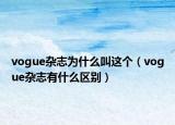 vogue杂志为什么叫这个（vogue杂志有什么区别）