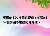 华硕x450v换固态硬盘（华硕x45v加装固态硬盘简介介绍）