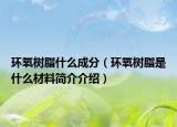 环氧树脂什么成分（环氧树脂是什么材料简介介绍）