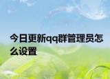今日更新qq群管理员怎么设置