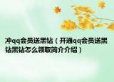 冲qq会员送黑钻（开通qq会员送黑钻黑钻怎么领取简介介绍）