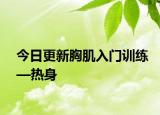 今日更新胸肌入门训练—热身