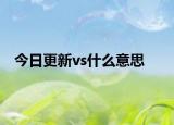 今日更新vs什么意思