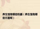 养生馆有哪些机器（养生馆有哪些方面呢）