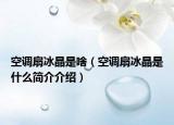 空调扇冰晶是啥（空调扇冰晶是什么简介介绍）