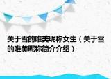 关于雪的唯美昵称女生（关于雪的唯美昵称简介介绍）