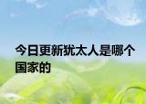 今日更新犹太人是哪个国家的