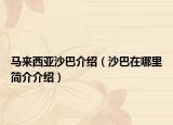 马来西亚沙巴介绍（沙巴在哪里简介介绍）