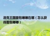 洛克王国面包嘟嘟在哪（怎么获得面包嘟嘟）