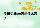 今日更新pe袋是什么袋子
