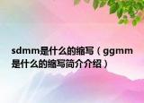 sdmm是什么的缩写（ggmm是什么的缩写简介介绍）