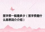 签字费一般是多少（签字费是什么意思简介介绍）
