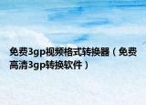免费3gp视频格式转换器（免费高清3gp转换软件）