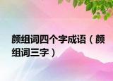 颜组词四个字成语（颜组词三字）