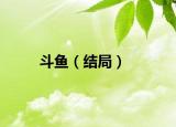 斗鱼（结局）