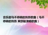 音乐剧马不停蹄的忧伤歌曲（马不停蹄的忧伤 黄舒骏演唱歌曲）
