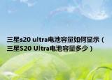 三星s20 ultra电池容量如何显示（三星S20 Ultra电池容量多少）