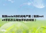 魅族note9待机耗电严重（魅族note9手机怎么增加手机的续航）