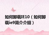 如何卸载IE10（如何卸载ie9简介介绍）