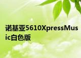 诺基亚5610XpressMusic白色版