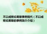 不以成败论英雄事例现代（不以成败论英雄的事例简介介绍）