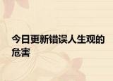 今日更新错误人生观的危害