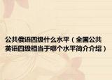 公共俄语四级什么水平（全国公共英语四级相当于哪个水平简介介绍）