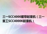 三一SCC4000履带起重机（三一重工SCC4000K起重机）