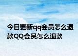 今日更新qq会员怎么退款QQ会员怎么退款