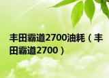 丰田霸道2700油耗（丰田霸道2700）