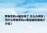 苹果手机id被禁用了 怎么办教程（为什么苹果手机id老是被禁用简介介绍）