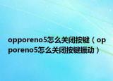opporeno5怎么关闭按键（opporeno5怎么关闭按键振动）