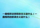 一曲相思这首歌的含义是什么（一曲相思的歌词含义是什么）