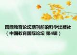 国际教育论坛期刊前沿科学出版社（中国教育国际论坛 第4辑）