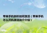 苹果手机新机如何激活（苹果手机怎么开机激活简介介绍）