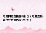 电脑网络连接器叫什么（电脑连接器是什么意思简介介绍）