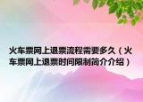 火车票网上退票流程需要多久（火车票网上退票时间限制简介介绍）