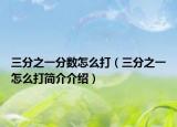 三分之一分数怎么打（三分之一怎么打简介介绍）