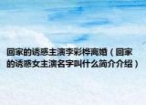 回家的诱惑主演李彩桦离婚（回家的诱惑女主演名字叫什么简介介绍）