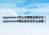 opporeno3怎么设置电量百分比（opporeno8电量百分比怎么设置）