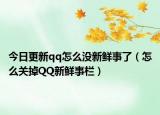 今日更新qq怎么没新鲜事了（怎么关掉QQ新鲜事栏）