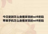 今日更新怎么查看家里的wifi密码 苹果手机怎么查看家里的wifi密码