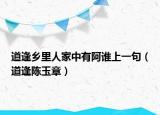 道逢乡里人家中有阿谁上一句（道逢陈玉章）