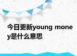 今日更新young money是什么意思